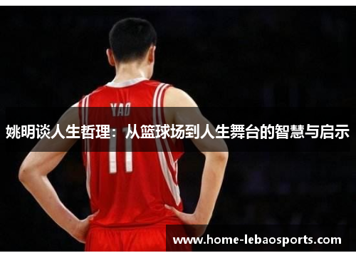 姚明谈人生哲理：从篮球场到人生舞台的智慧与启示