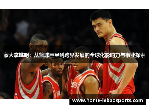 蒙大拿姚明：从篮球巨星到跨界发展的全球化影响力与事业探索