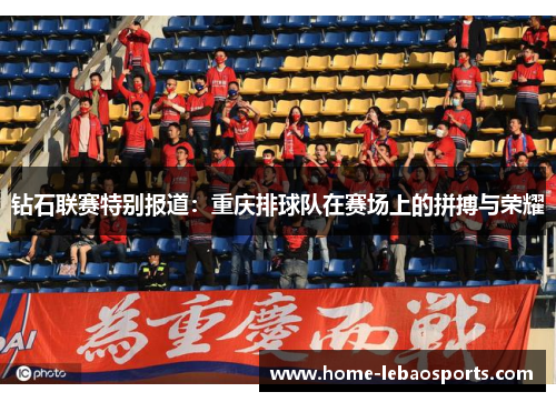 钻石联赛特别报道：重庆排球队在赛场上的拼搏与荣耀