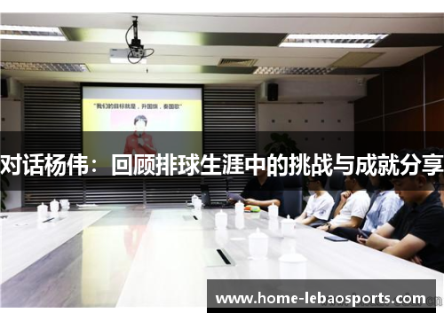 对话杨伟：回顾排球生涯中的挑战与成就分享