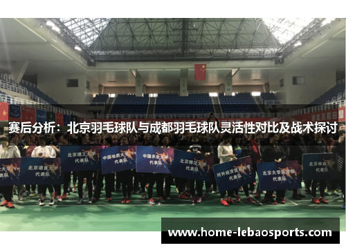 赛后分析：北京羽毛球队与成都羽毛球队灵活性对比及战术探讨
