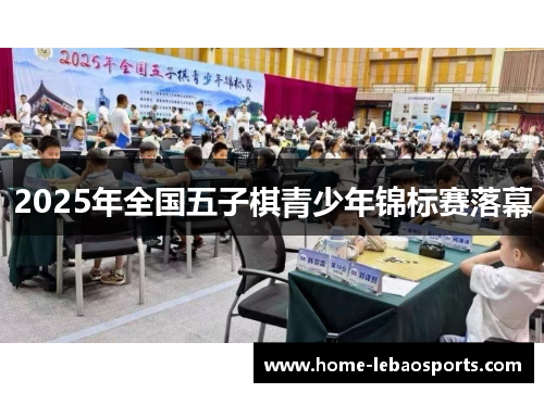 2025年全国五子棋青少年锦标赛落幕