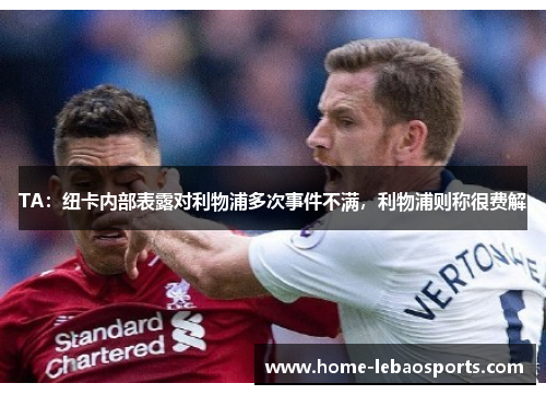 TA：纽卡内部表露对利物浦多次事件不满，利物浦则称很费解